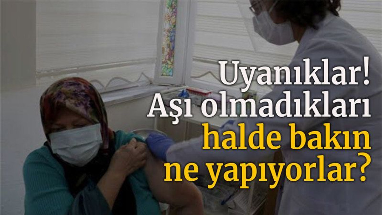 Uyanıklar! Aşı olmadıkları halde bakın ne yapıyorlar?